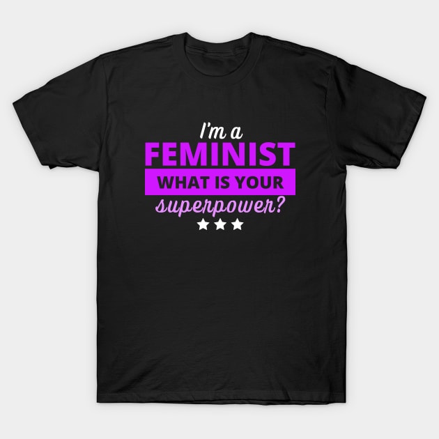 I'm a Feminist What is Your Superpower? - Feminist Slogan - Purple T-Shirt by Everyday Inspiration